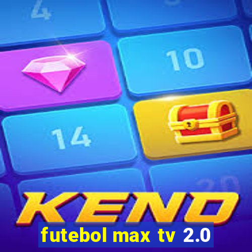 futebol max tv 2.0